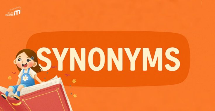 Synonyms IELTS Writing Task 2: Vũ Khí Bí Mật Đánh Bay Lỗi Lặp Từ & Tăng Điểm Lexical Resource