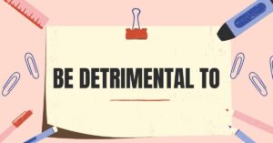 Be detrimental to