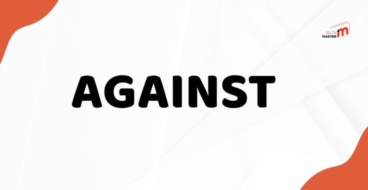 Against là gì? Cách dùng & bài tập thực hành để “ăn điểm” IELTS
