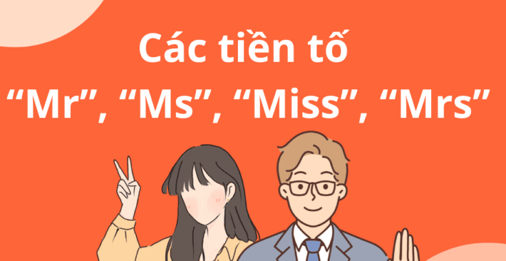 Mr, Ms, Miss, Mrs: “Giải Mã” Cách Dùng Danh Xưng Tiếng Anh Chuẩn Xác Nhất