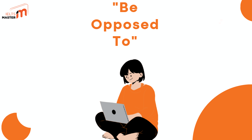 Cách Sử Dụng "Be Opposed To"