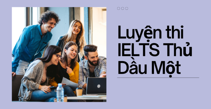 Top 10 Trung Tâm Luyện Thi IELTS Uy Tín Tại Thủ Dầu Một Bình Dương