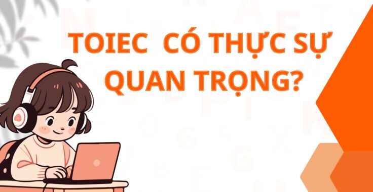 TOEIC CÓ THẬT SỰ QUAN TRỌNG? BẾN CÁT NÊN HỌC TOEIC Ở ĐÂU?