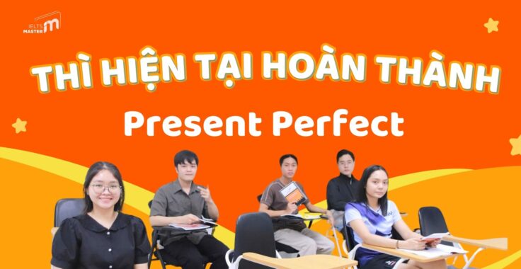 THÌ HIỆN TẠI HOÀN THÀNH (PRESENT PERFECT): ĐỊNH NGHĨA, CÁCH DÙNG, VÀ BÀI TẬP THỰC HÀNH