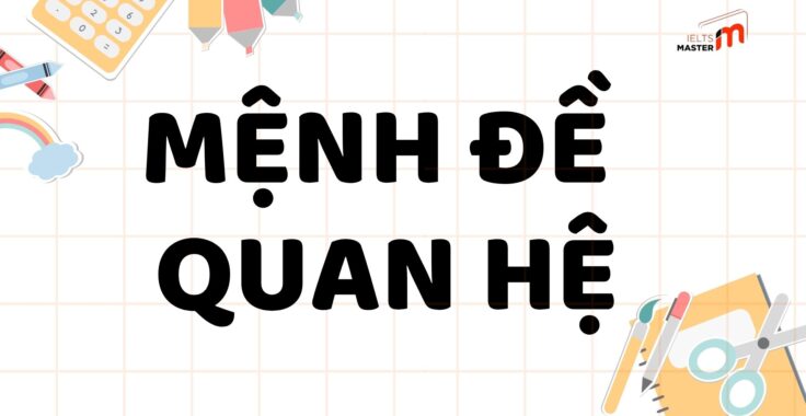 MỆNH ĐỀ QUAN HỆ (RELATIVE CLAUSE): ĐỊNH NGHĨA, CÁCH SỬ DỤNG VÀ BÀI TẬP