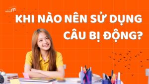 Khi nào nên sử dụng câu bị động?