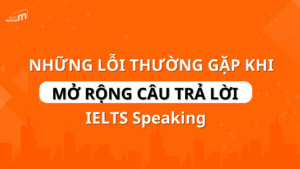 Những lỗi thường gặp khi mở rộng câu trả lời IELTS SPEAKING