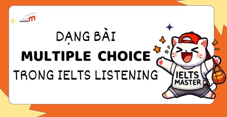 BÍ QUYẾT LÀM DẠNG BÀI MULTIPLE CHOICE HIỆU QUẢ TRONG IELTS LISTENING