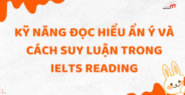 KỸ NĂNG ĐỌC HIỂU ẨN Ý VÀ CÁCH SUY LUẬN TRONG IELTS READING CÙNG IELTS MASTER