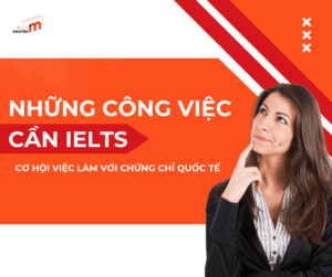 NHỮNG NGÀNH NGHỀ CẦN IELTS: CƠ HỘI VIỆC LÀM VỚI CHỨNG CHỈ QUỐC TẾ