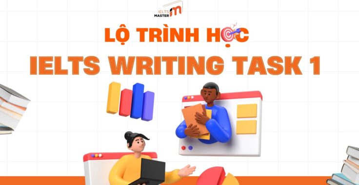 LỘ TRÌNH HỌC IELTS WRITING TASK 1 CHO NGƯỜI MỚI BẮT ĐẦU