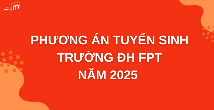 PHƯƠNG THỨC TUYỂN SINH ĐẠI HỌC FPT NĂM 2025