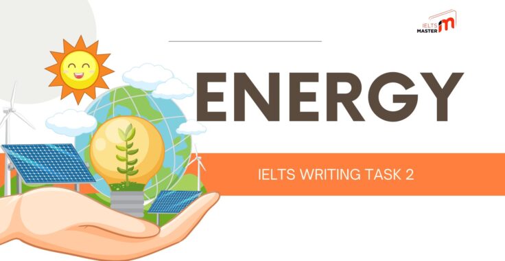 Hướng Dẫn Chi Tiết Viết Bài IELTS Writing Task 2 Chủ Đề Energy