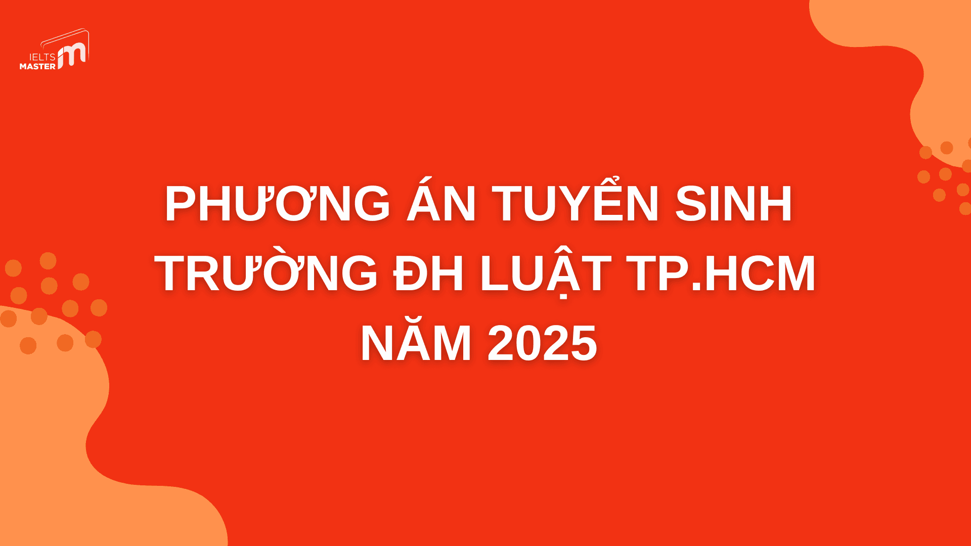 DỰ KIẾN PHƯƠNG THỨC TUYỂN SINH ĐẠI HỌC TRƯỜNG ĐẠI HỌC LUẬT TP.HCM NĂM 2025
