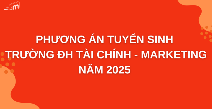 PHƯƠNG THỨC TUYỂN SINH ĐẠI HỌC TÀI CHÍNH – MARKETING 2025