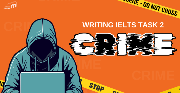 HƯỚNG DẪN CHI TIẾT VIẾT BÀI IELTS WRITING TASK 2 CHỦ ĐỀ CRIME