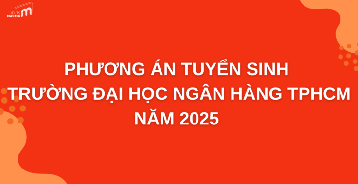 PHƯƠNG THỨC TUYỂN SINH ĐẠI HỌC NGÂN HÀNG TPHCM NĂM 2025