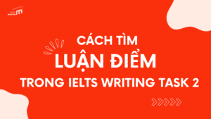 Cách tìm luận điểm trong IELTS Writing Task 2