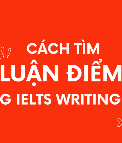 Cách tìm luận điểm trong IELTS Writing Task 2