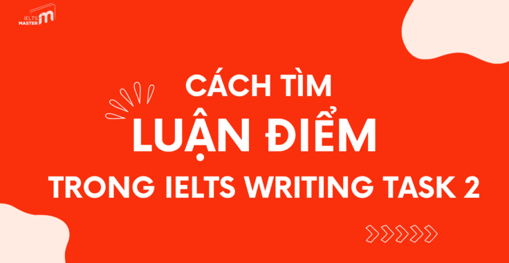 Cách Tìm Luận Điểm Trong IELTS Writing Task 2: Mẹo Tìm Luận Điểm Hiệu Quả