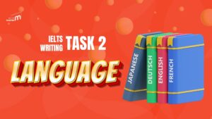 Hướng Dẫn Chi Tiết Viết Bài IELTS Writing Task 2 Chủ Đề Language