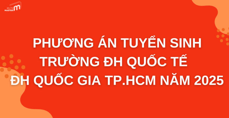 PHƯƠNG ÁN TUYỂN SINH TRƯỜNG ĐH QUỐC TẾ – ĐH QUỐC GIA TP.HCM NĂM 2025