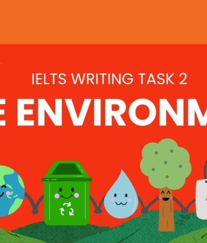 Hướng Dẫn Chi Tiết Viết Bài IELTS Writing Task 2 Chủ Đề Environment