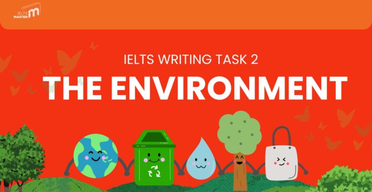 Hướng Dẫn Chi Tiết Viết Bài IELTS Writing Task 2 Chủ Đề Environment