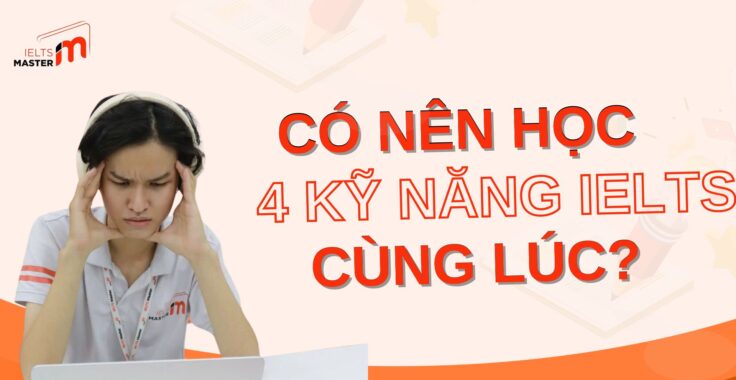 Phương pháp học 4 kỹ năng IELTS – Bí quyết học IELTS hiệu quả