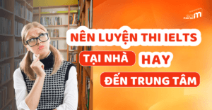 Nên tự luyện thi IELTS tại nhà hay đến trung tâm