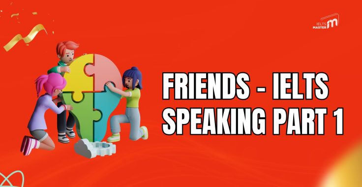 Friends – IELTS Speaking Part 1: Câu Hỏi & Bài Mẫu Band 7.0+ | IELTS Master