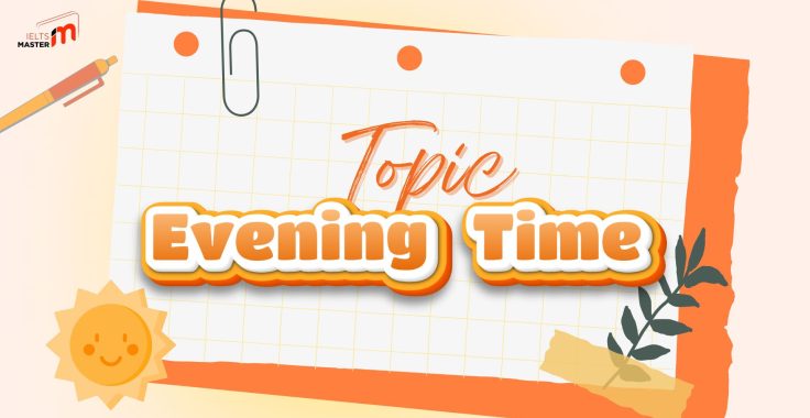 TOPIC: EVENING TIME | Câu Trả Lời Mẫu & Từ Vựng IELTS Speaking Part 1 | IELTS Master