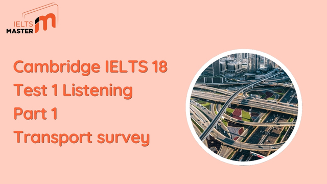 Giải đề Cambridge IELTS 18 Test 1 Listening Part 1 – Transport survey